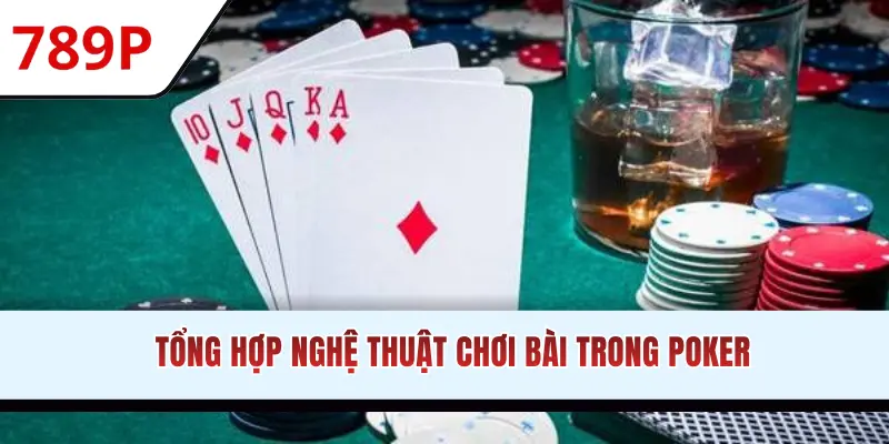Tổng hợp nghệ thuật chơi bài trong Poker